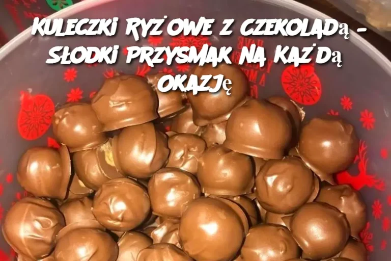 Kuleczki Ryżowe z Czekoladą – Słodki Przysmak na Każdą Okazję