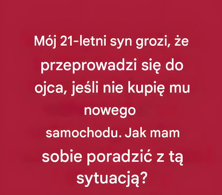 Mój 21-letni syn grozi, że przeprowadzi się do ojca, jeśli nie kupię mu nowego samochodu. Co mam zrobić?