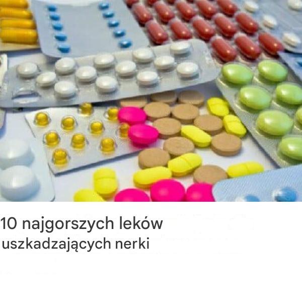 10 najgorszych leków uszkadzających nerki