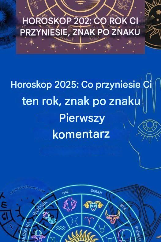 Horoskop 2025: Co przyniesie Ci ten rok, znak po znaku